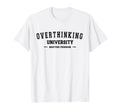 Overthinking University Funny T-Shirt - Unique Graphic Men Women - T-Shirt, Sweatshirt, Hoodie