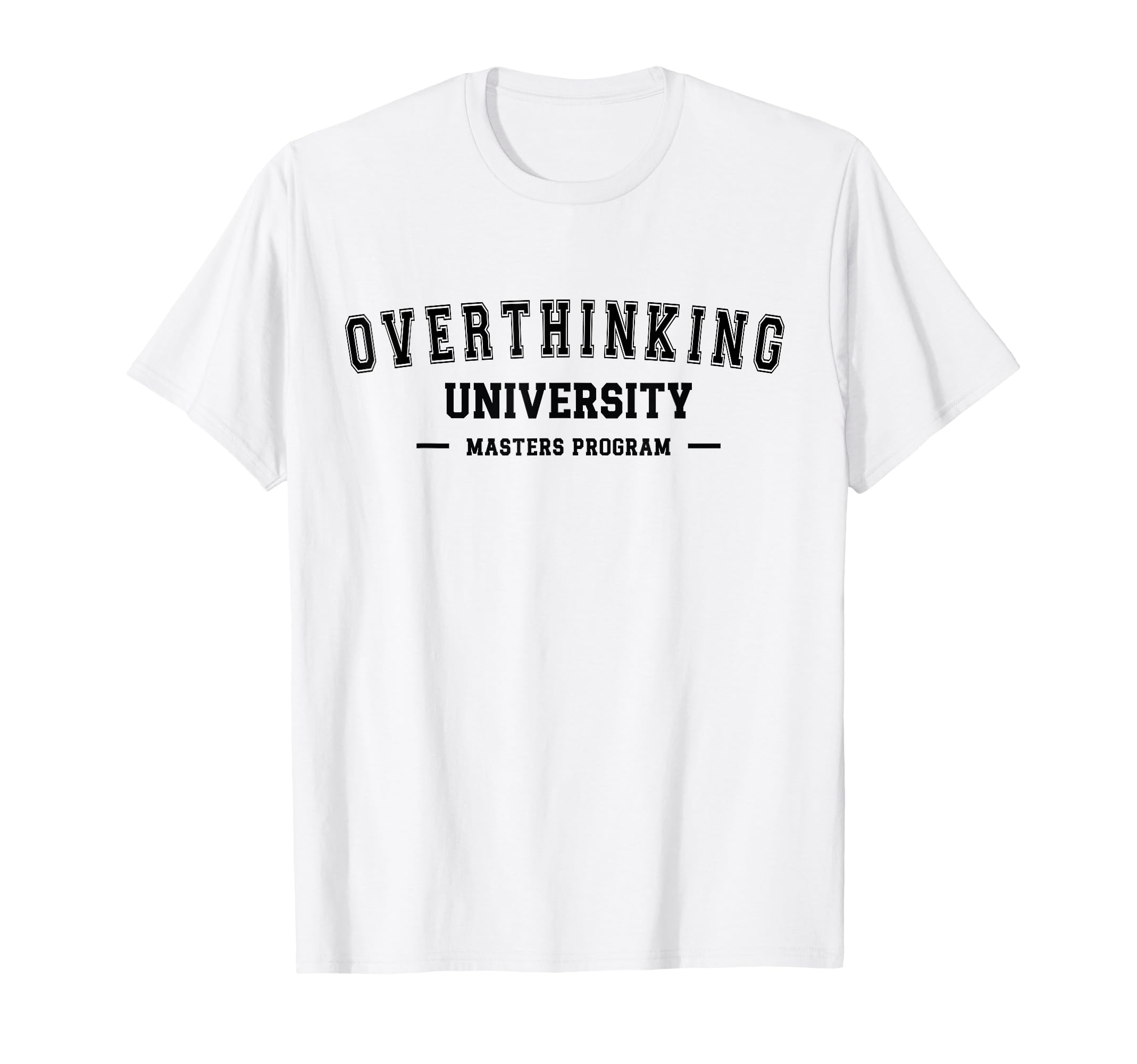 Overthinking University Funny T-Shirt - Unique Graphic Men Women - T-Shirt, Sweatshirt, Hoodie