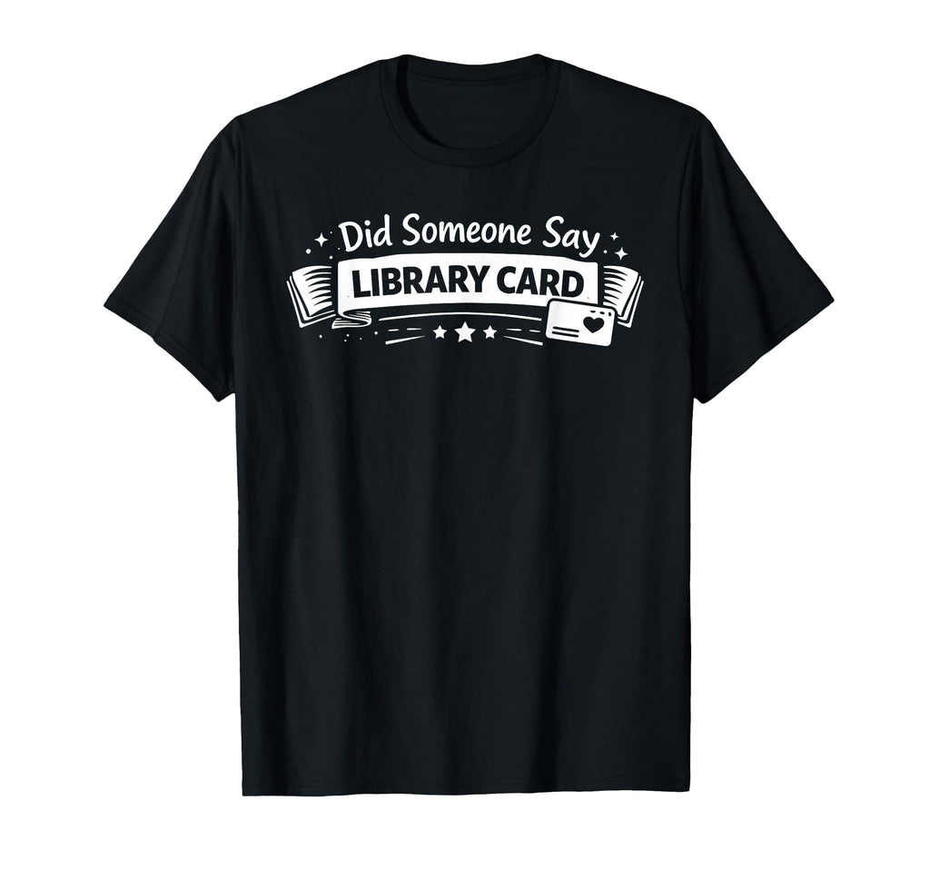 Did Someone Say Library Card Book T-Shirt - Custom Art Print for Adults - T-Shirt, Sweatshirt, Hoodie