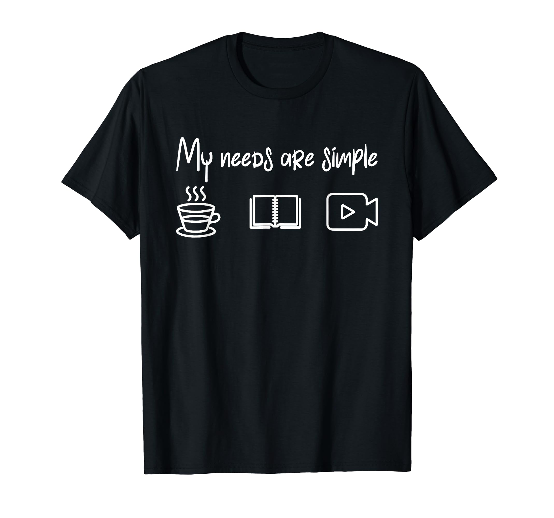 My Needs Are Simple Coffee Books T-Shirt - Casual Everyday Wear Unisex - T-Shirt, Sweatshirt, Hoodie
