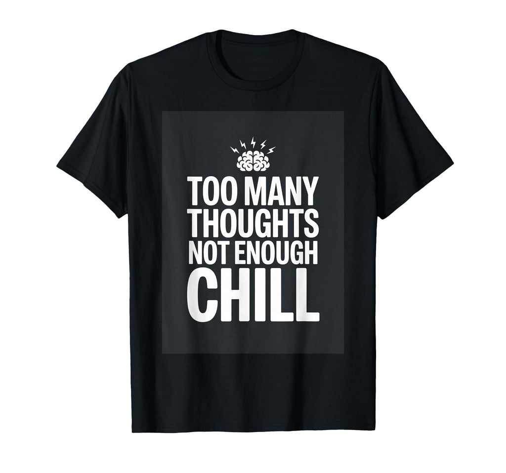 Too Many Thoughts Not Enough Chill T-Shirt - Trendy Graphic for Adults - T-Shirt, Sweatshirt, Hoodie