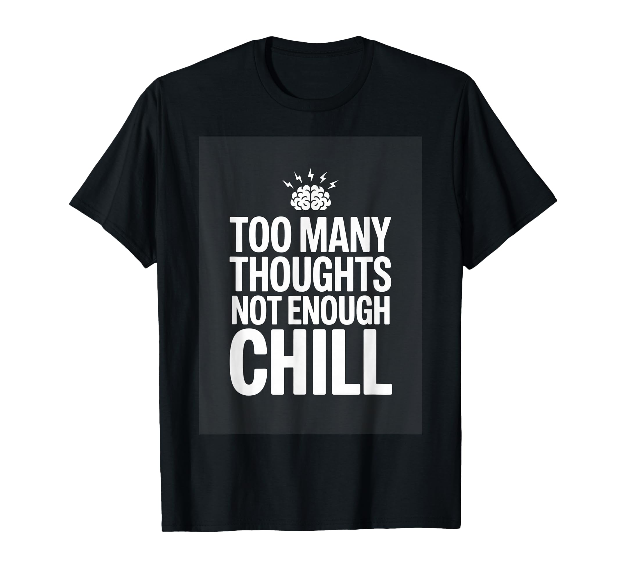 Too Many Thoughts Not Enough Chill T-Shirt - Trendy Graphic for Adults - T-Shirt, Sweatshirt, Hoodie