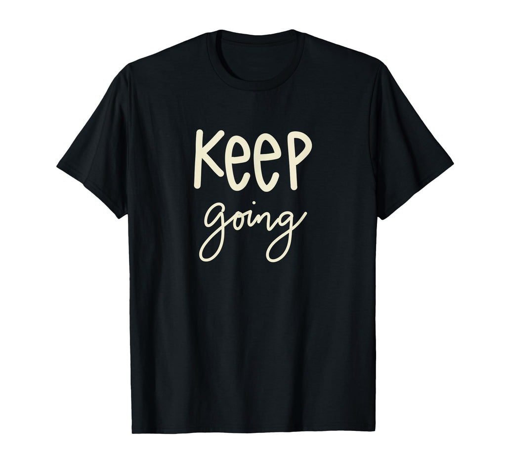 Keep Going Motivational Inspirational Gift T-Shirt - Unique Graphic Unisex - T-Shirt, Sweatshirt, Hoodie
