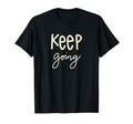 Keep Going Motivational Inspirational Gift T-Shirt - Unique Graphic Unisex - T-Shirt, Sweatshirt, Hoodie