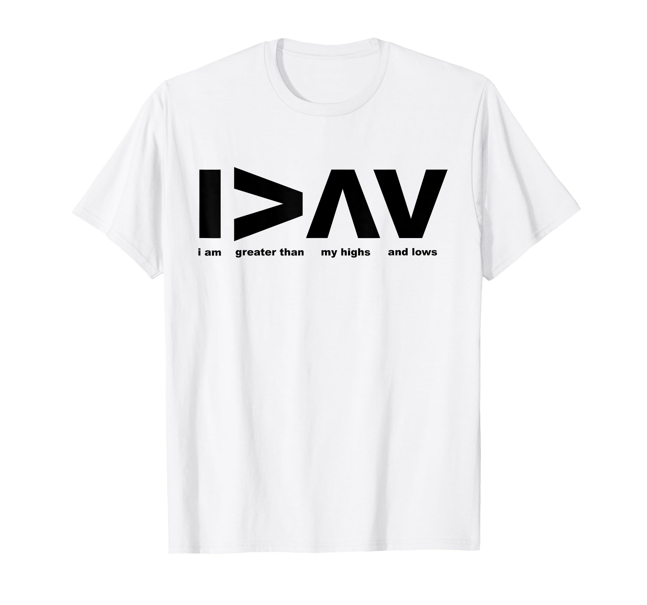 I Am Greater Than My Highs And Lows T-Shirt - Graphic Print for Adults - T-Shirt, Sweatshirt, Hoodie