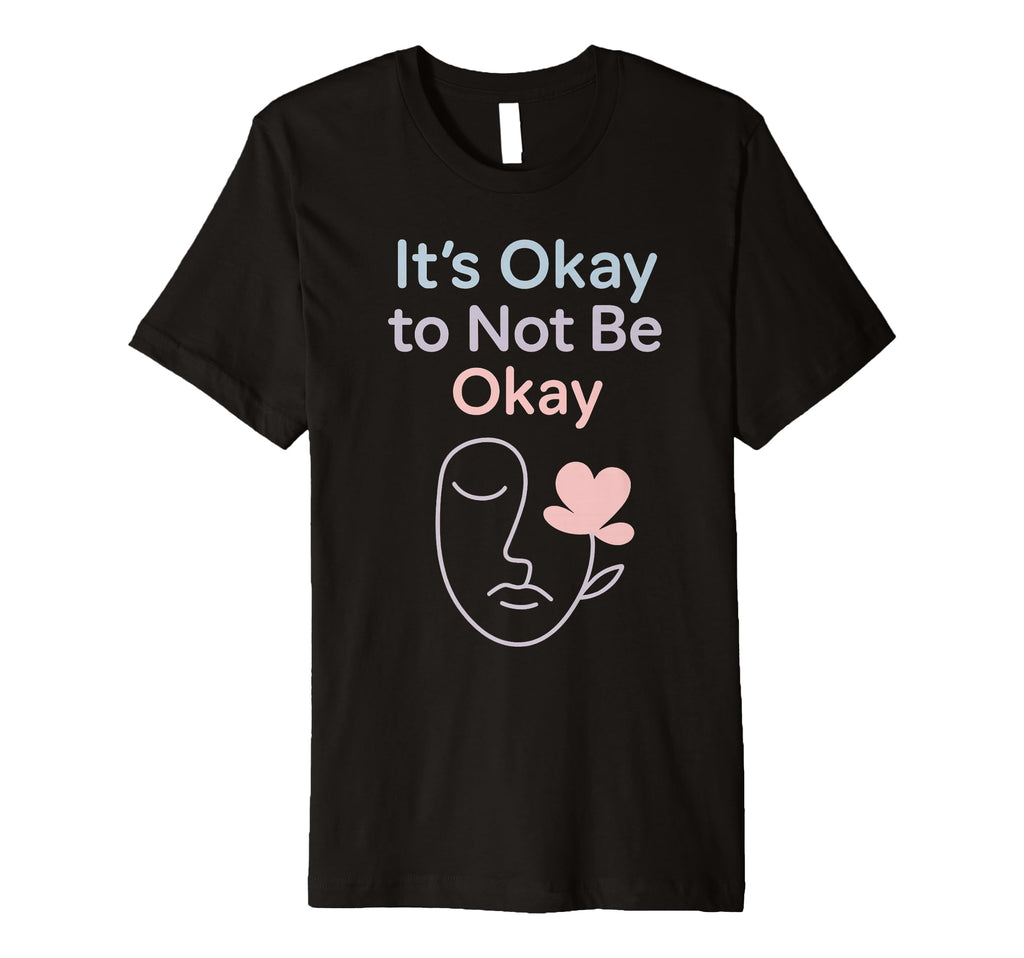 Its Okay To Not Be Okay Mental Health T-Shirt - Graphic Print for Adults - T-Shirt, Sweatshirt, Hoodie