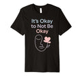 Its Okay To Not Be Okay Mental Health T-Shirt - Graphic Print for Adults - T-Shirt, Sweatshirt, Hoodie