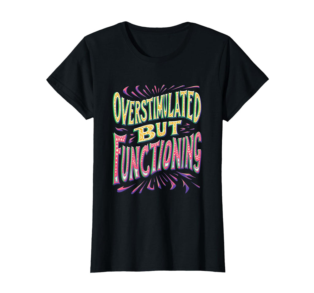 Overstimulated But Functioning T-Shirt - Fun Novelty Design for Adults - T-Shirt, Sweatshirt, Hoodie