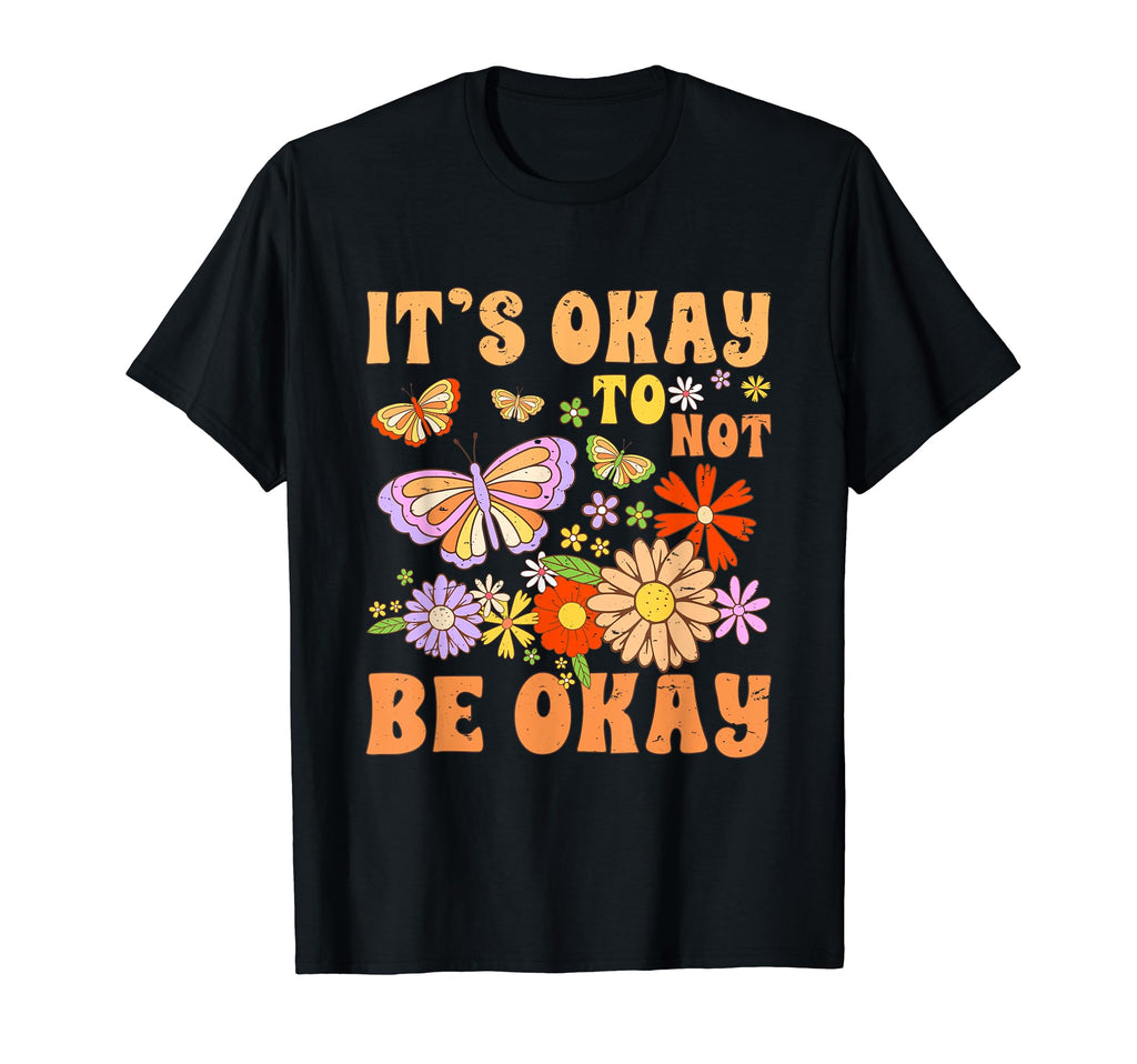 It S Okay To Not Be Okay T-Shirt - Fun Novelty Design Men Women - T-Shirt, Sweatshirt, Hoodie