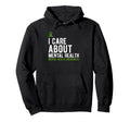 I Care About Mental Health Awareness Hoodie - Streetwear Style Men Women - T-Shirt, Sweatshirt, Hoodie
