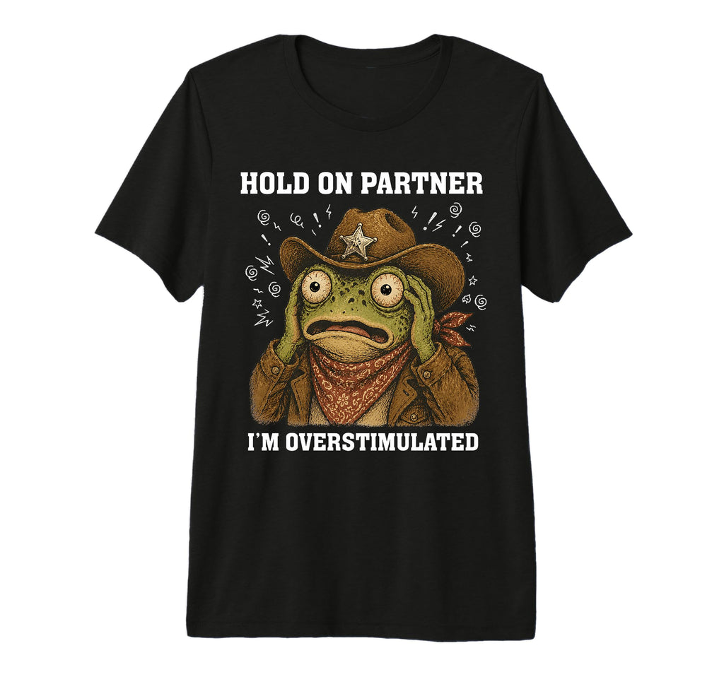Hold Partner Im Overstimulated Funny T-Shirt - Custom Art Print Unisex - T-Shirt, Sweatshirt, Hoodie