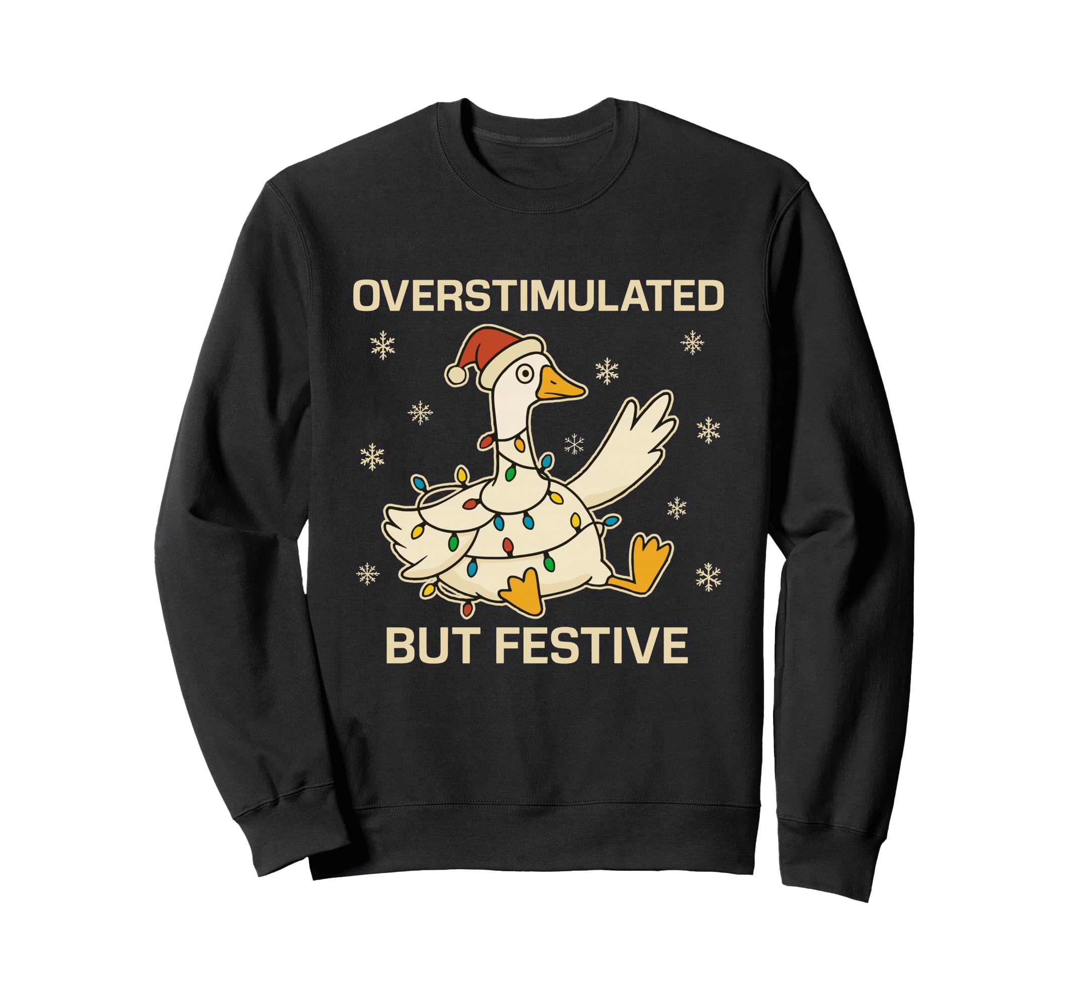 Overstimulated But Festive Goose Santa Sweatshirt - Novelty Apparel Unisex - T-Shirt, Sweatshirt, Hoodie