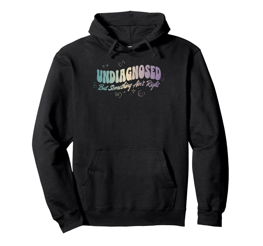 Undiagnosed But Something Aint Right Hoodie - Custom Art Print Unisex - T-Shirt, Sweatshirt, Hoodie