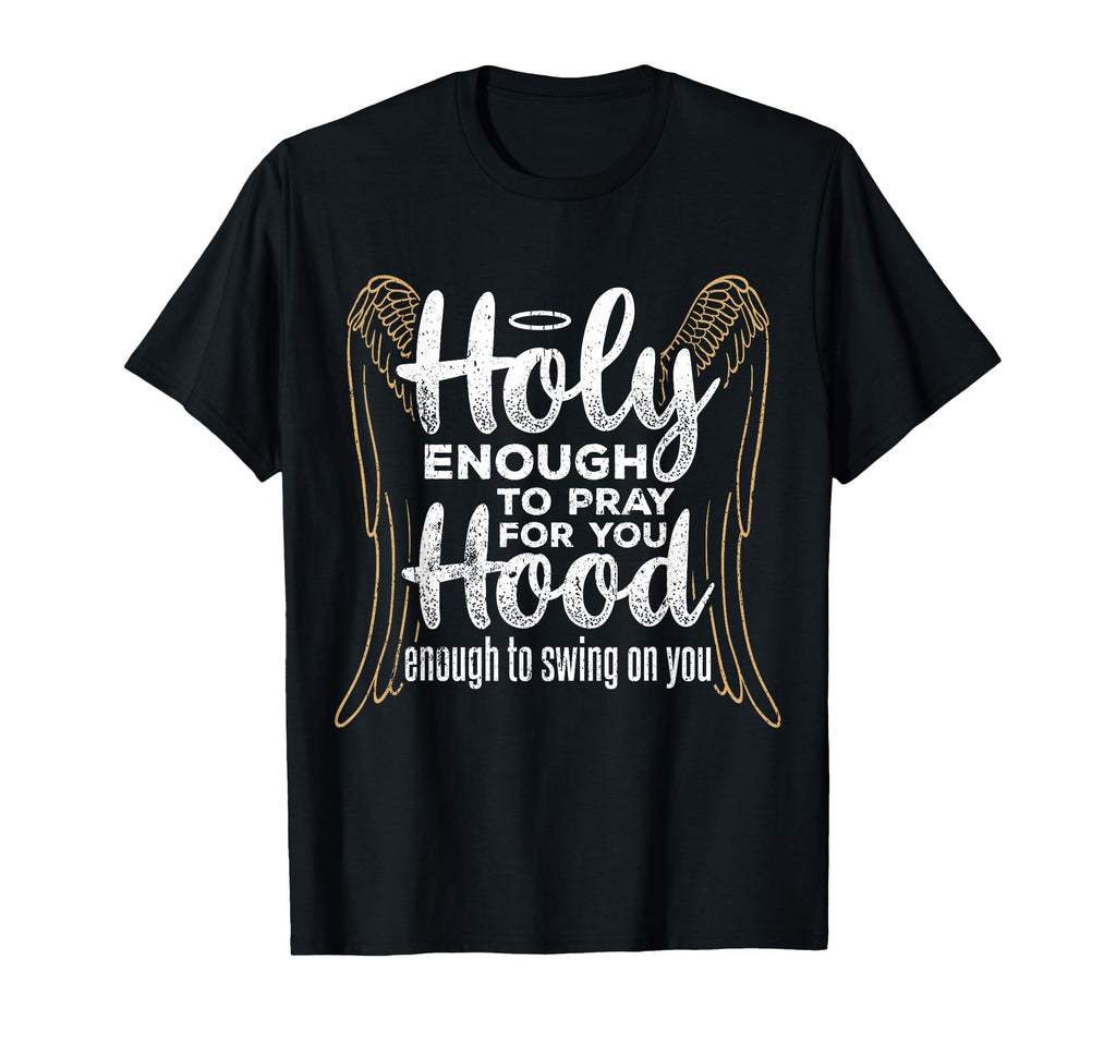 Holy Enough To Pray You Hood Enough T-Shirt - Graphic Print Men Women - T-Shirt, Sweatshirt, Hoodie