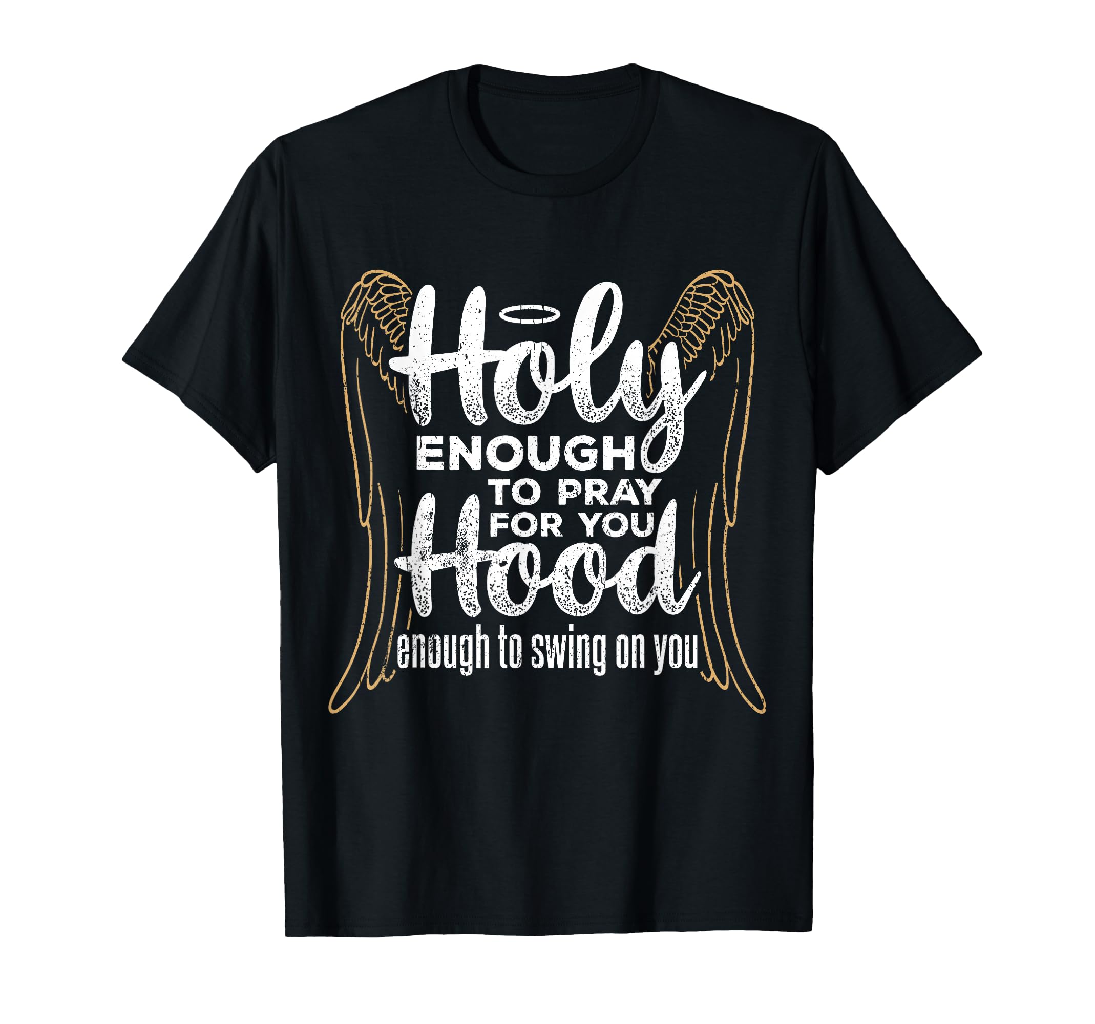 Holy Enough To Pray You Hood Enough T-Shirt - Graphic Print Men Women - T-Shirt, Sweatshirt, Hoodie