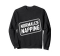 Normalize Napping Lazy Self Care Sweatshirt - Fun Novelty Design Unisex - T-Shirt, Sweatshirt, Hoodie
