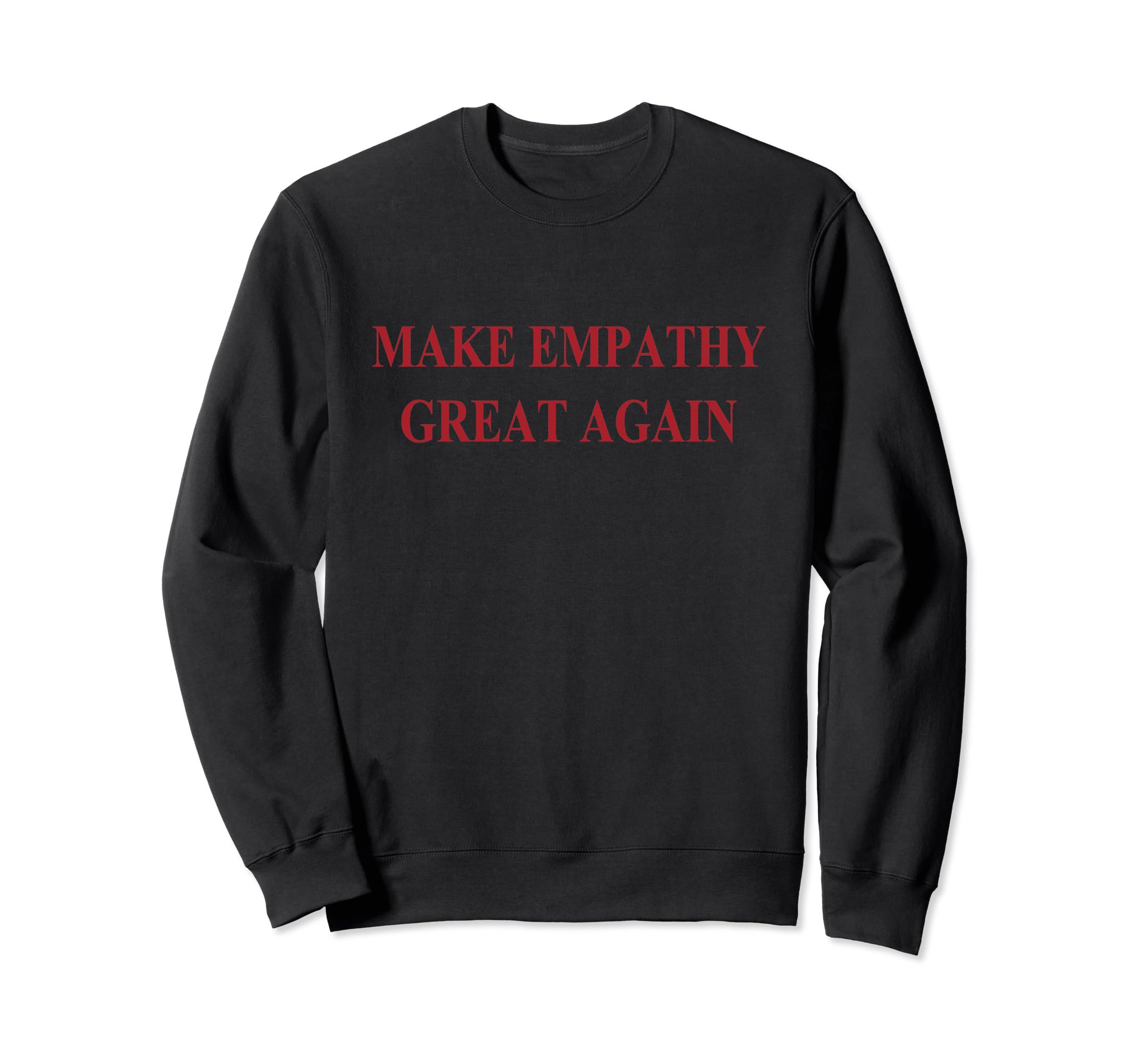 Empathy Make Empathy Great Again Sweatshirt - Novelty Apparel for Adults - T-Shirt, Sweatshirt, Hoodie
