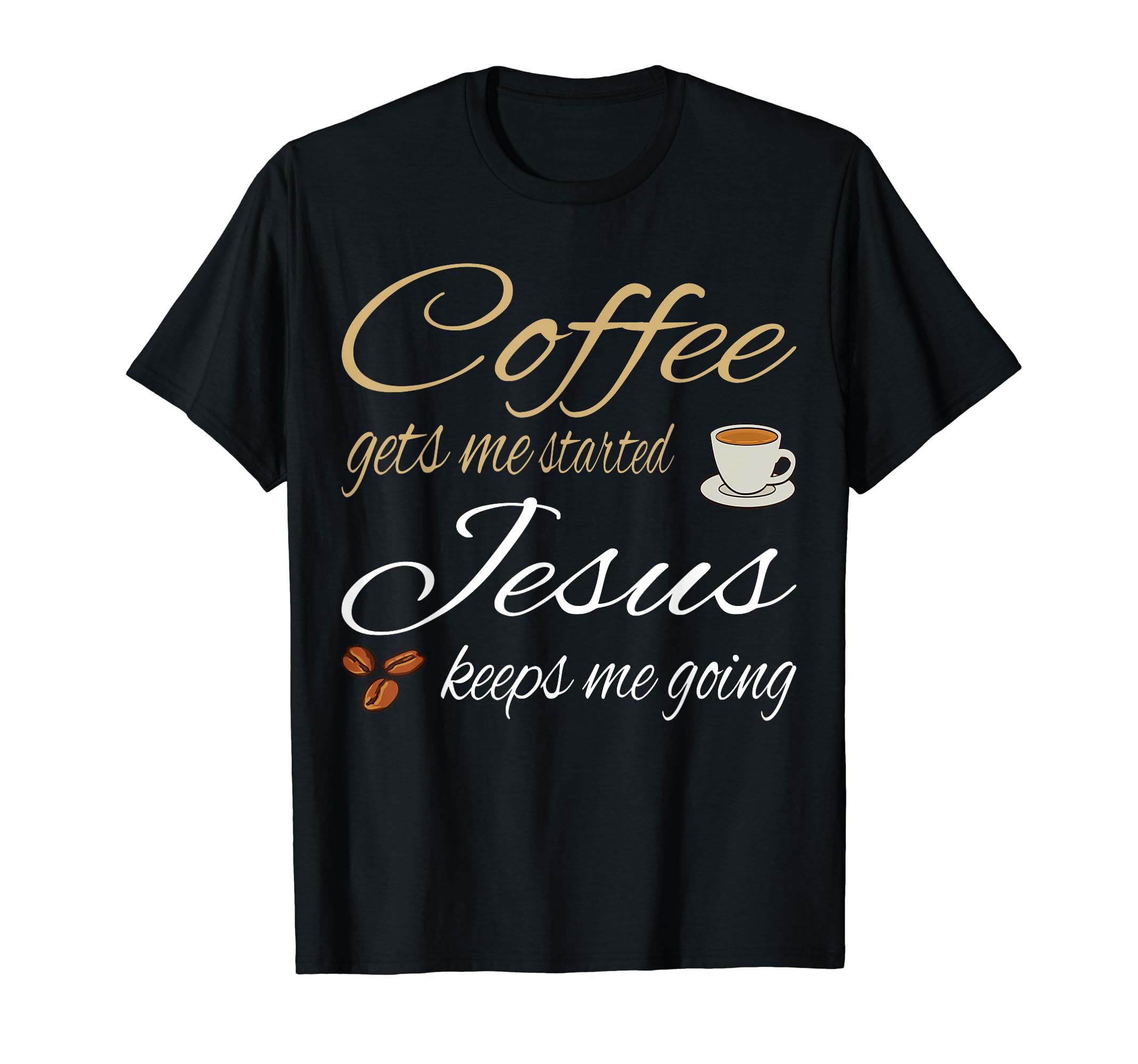 Coffee Gets Me Started Jesus Keeps Me T-Shirt - Streetwear Style Men Women - T-Shirt, Sweatshirt, Hoodie