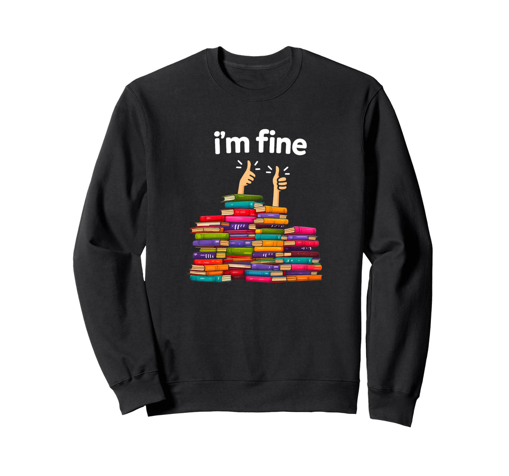 Im Fine Funny Reading Books Reader Sweatshirt - Novelty Apparel Unisex - T-Shirt, Sweatshirt, Hoodie