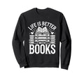 Life Is Better Books Book Reading Sweatshirt - Streetwear Style for Adults - T-Shirt, Sweatshirt, Hoodie