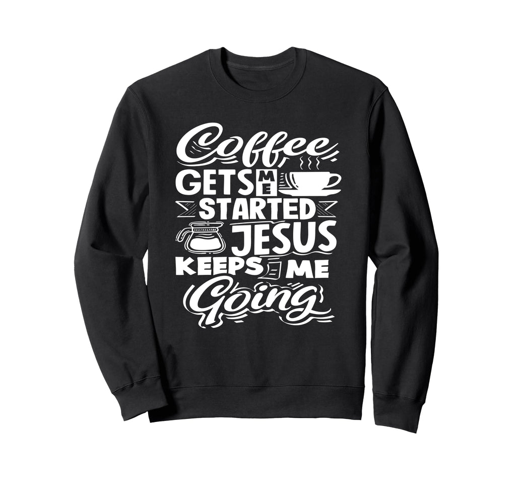 Coffee Lover Gets Me Started Sweatshirt - Fun Novelty Design Men Women - T-Shirt, Sweatshirt, Hoodie