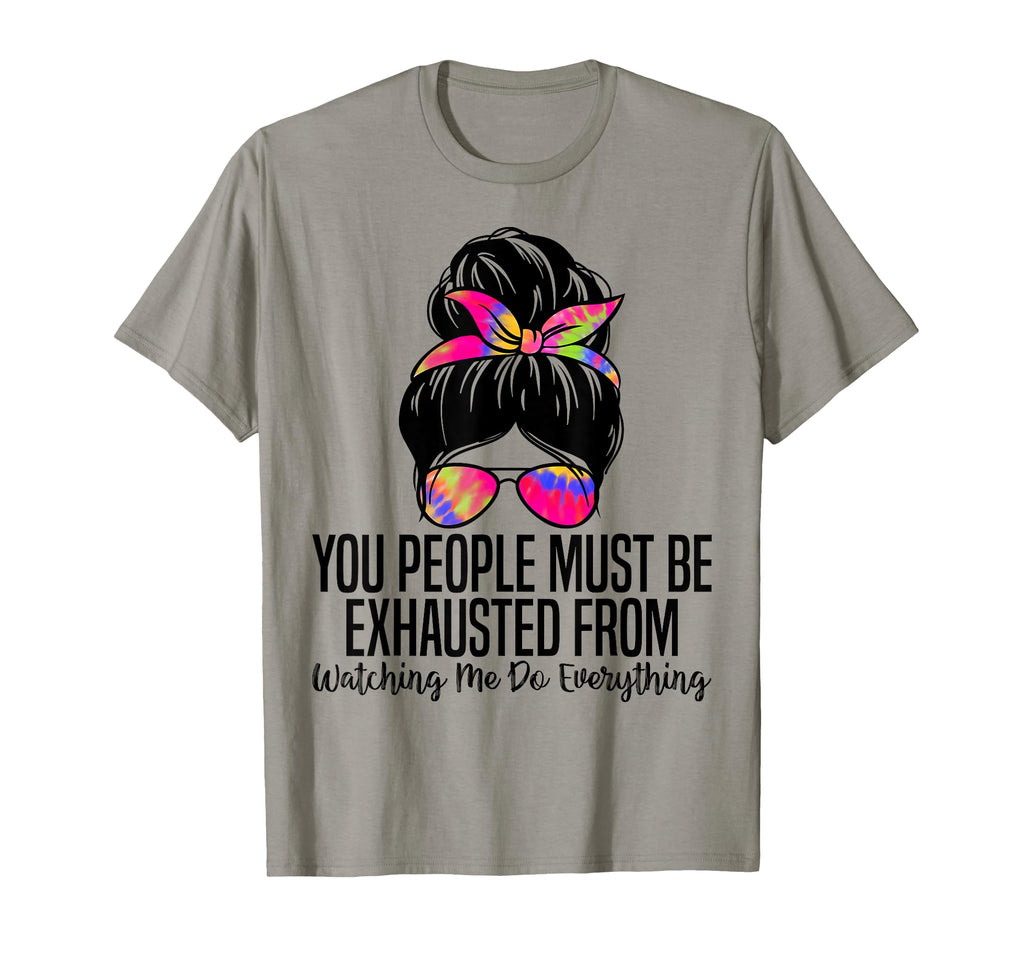 You People Must Be Exhausted From T-Shirt - Casual Everyday Wear Unisex - T-Shirt, Sweatshirt, Hoodie
