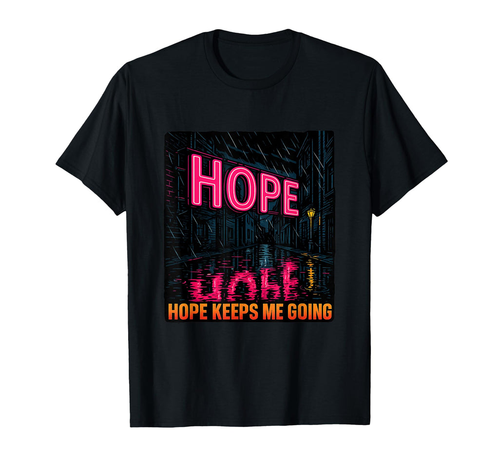Hope Keeps Me Going Uplifting Hopeful T-Shirt - Unique Graphic Men Women - T-Shirt, Sweatshirt, Hoodie