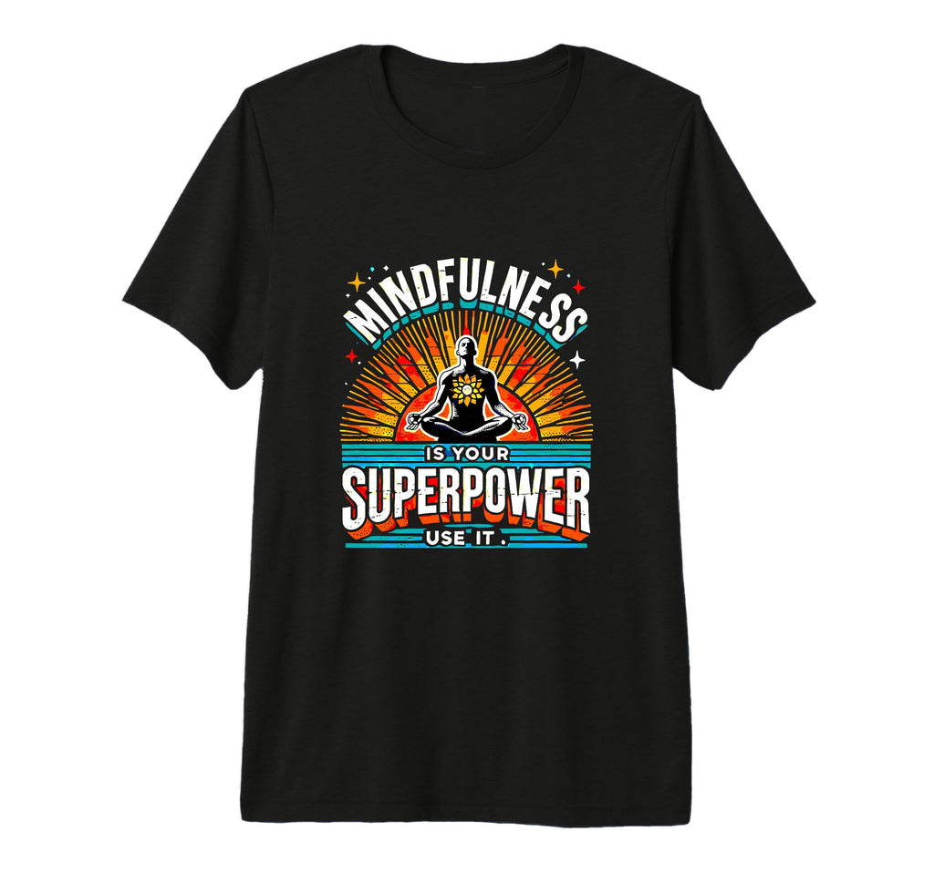 Mindfulness Is Your Superpower T-Shirt - Custom Art Print for Adults - T-Shirt, Sweatshirt, Hoodie