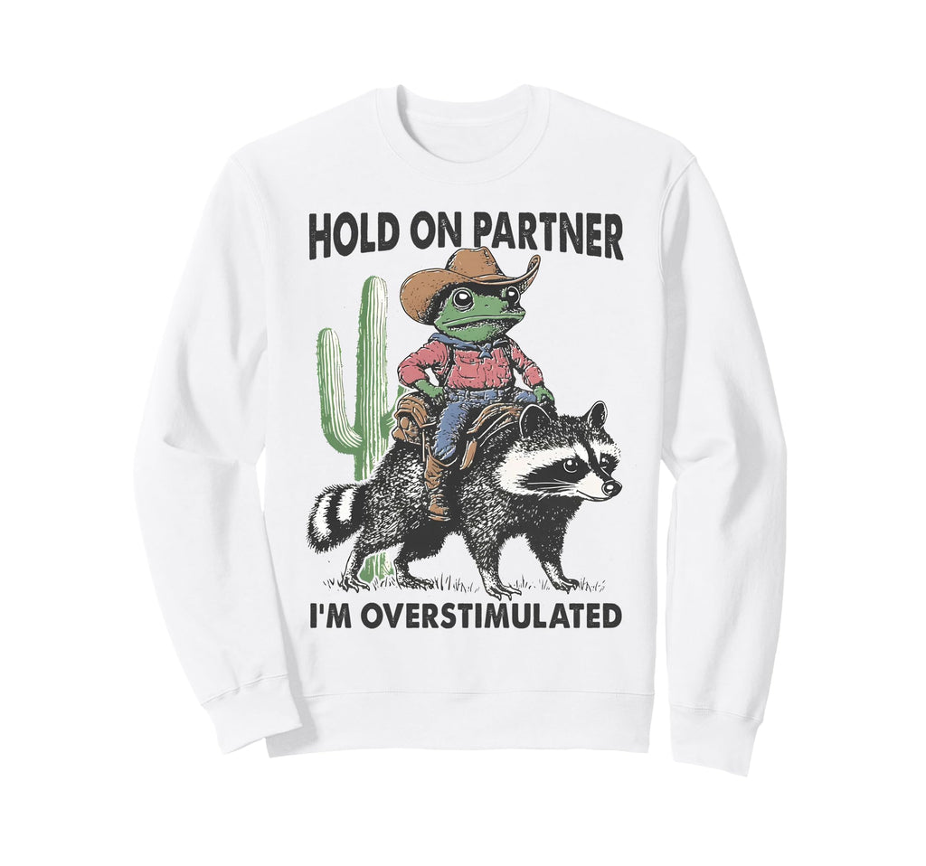 Hold Partner Im Overstimulated Sweatshirt - Novelty Apparel Men Women - T-Shirt, Sweatshirt, Hoodie
