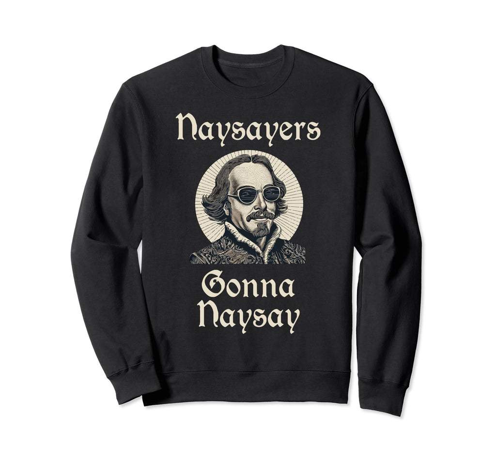 Funny Shakespeare Naysayers Gonna Sweatshirt - Minimalist Print for Adults - T-Shirt, Sweatshirt, Hoodie