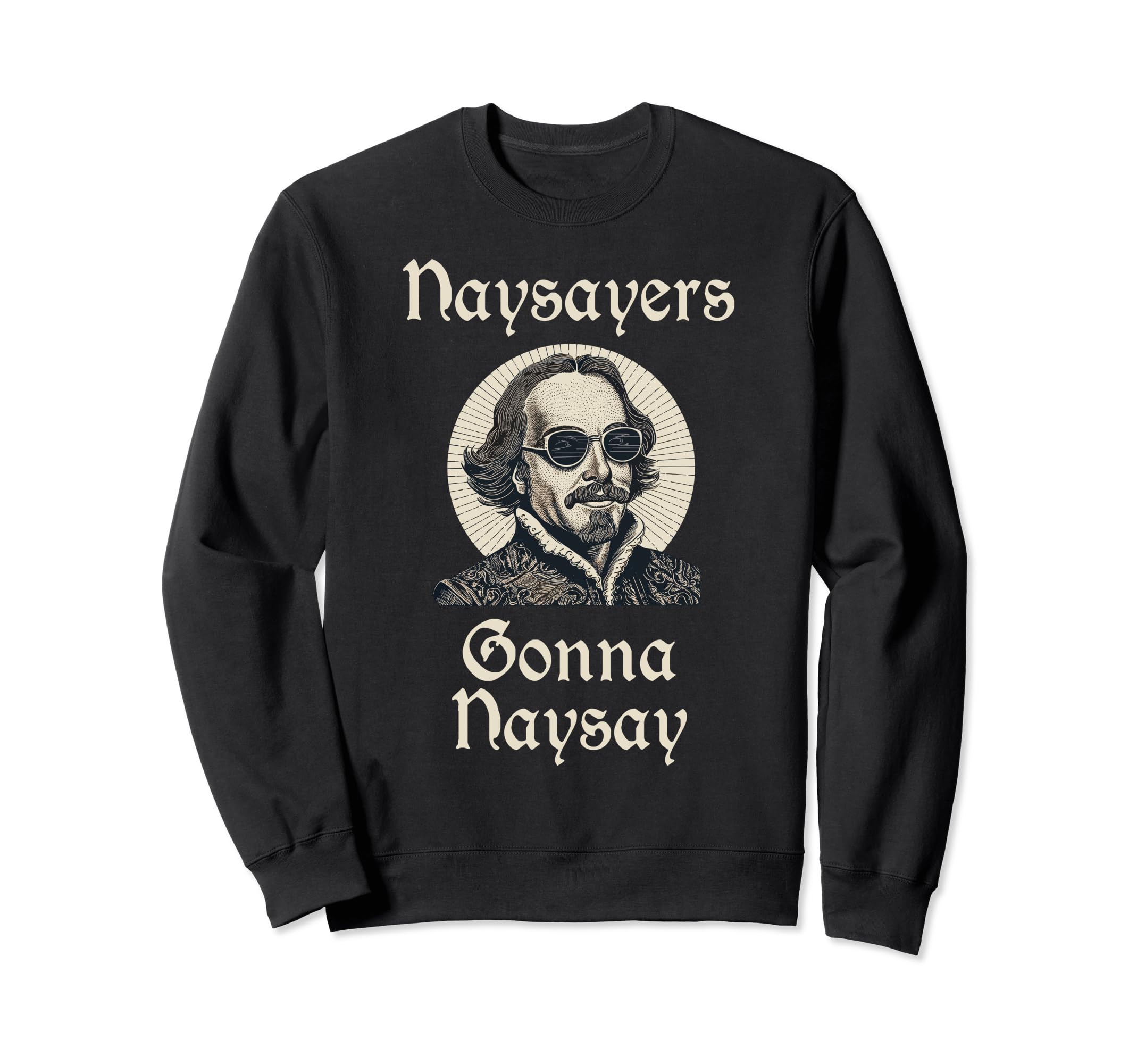 Funny Shakespeare Naysayers Gonna Sweatshirt - Minimalist Print for Adults - T-Shirt, Sweatshirt, Hoodie