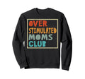 Overstimulated Moms Club Funny Sweatshirt - Novelty Apparel Men Women - T-Shirt, Sweatshirt, Hoodie
