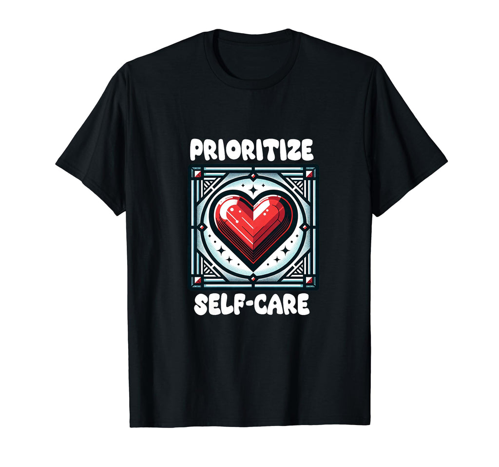 Prioritize Self Care T-Shirt - Custom Art Print Men Women - T-Shirt, Sweatshirt, Hoodie