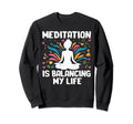 Meditation Is Balancing My Life Sweatshirt - Graphic Print Men Women - T-Shirt, Sweatshirt, Hoodie