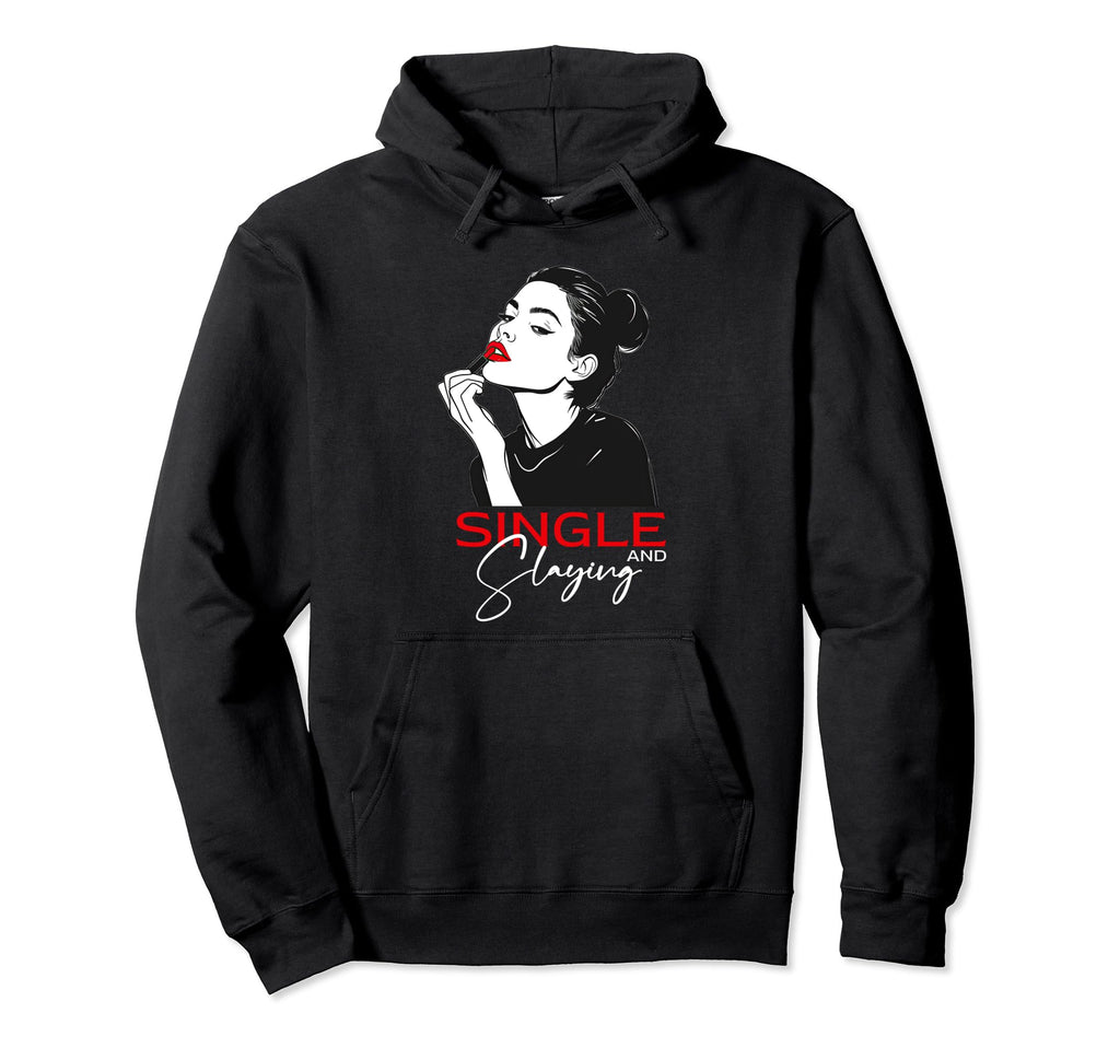 Single And Slaying Funny Relationship Hoodie - Custom Art Print for Adults - T-Shirt, Sweatshirt, Hoodie