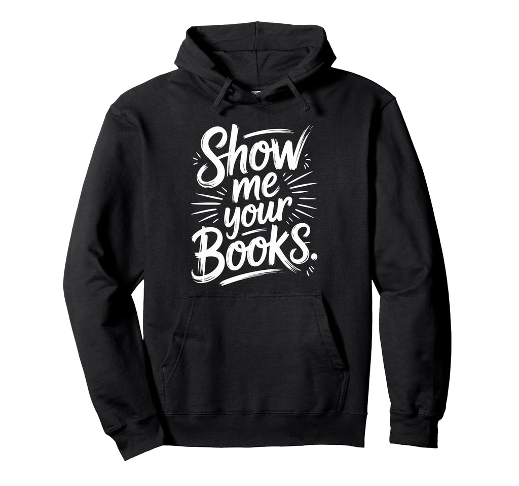 Show Me Your Books Bookworm Book Hoodie - Custom Art Print for Adults - T-Shirt, Sweatshirt, Hoodie