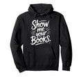 Show Me Your Books Bookworm Book Hoodie - Custom Art Print for Adults - T-Shirt, Sweatshirt, Hoodie