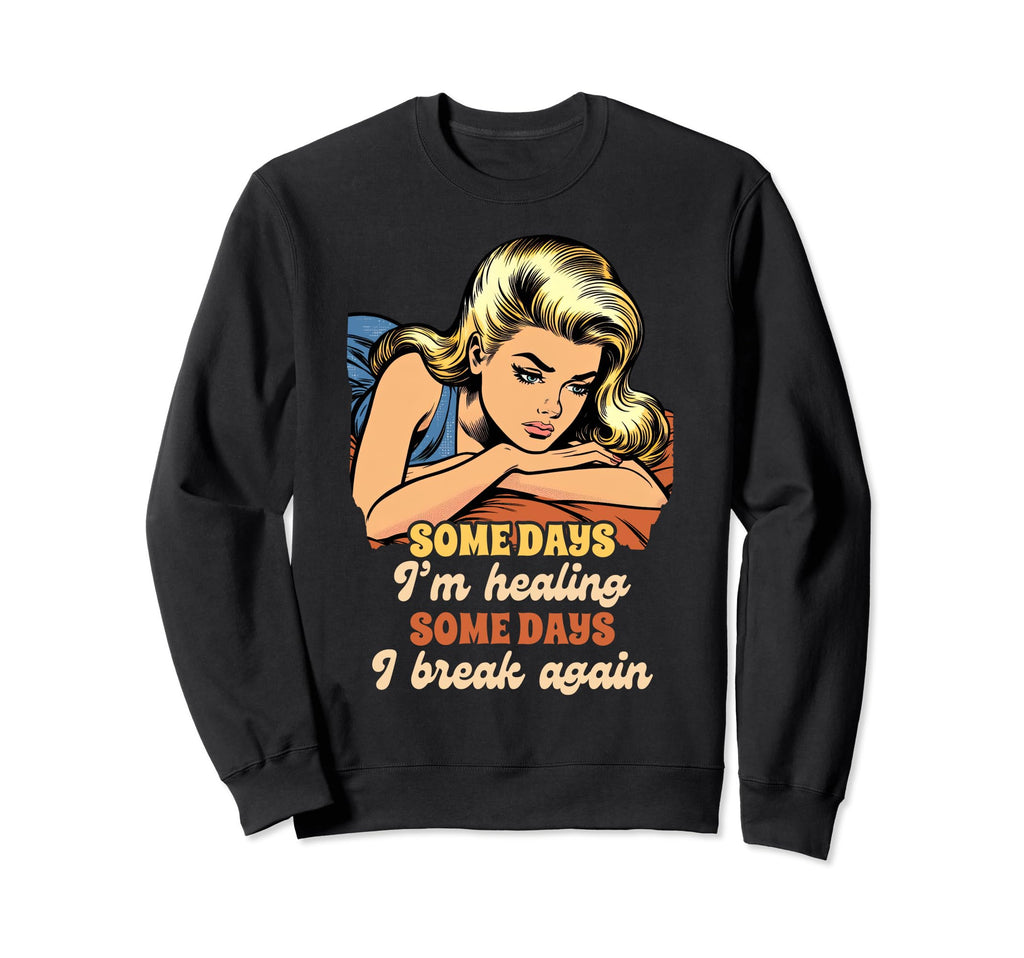 Anxiety Mental Health Im Healing Some Sweatshirt - Trendy Graphic Unisex - T-Shirt, Sweatshirt, Hoodie