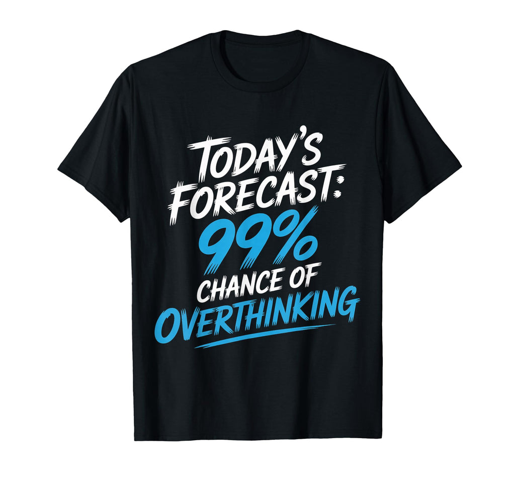 Todays Forecast 99 Chance Overthinking T-Shirt - Minimalist Print Men Women - T-Shirt, Sweatshirt, Hoodie