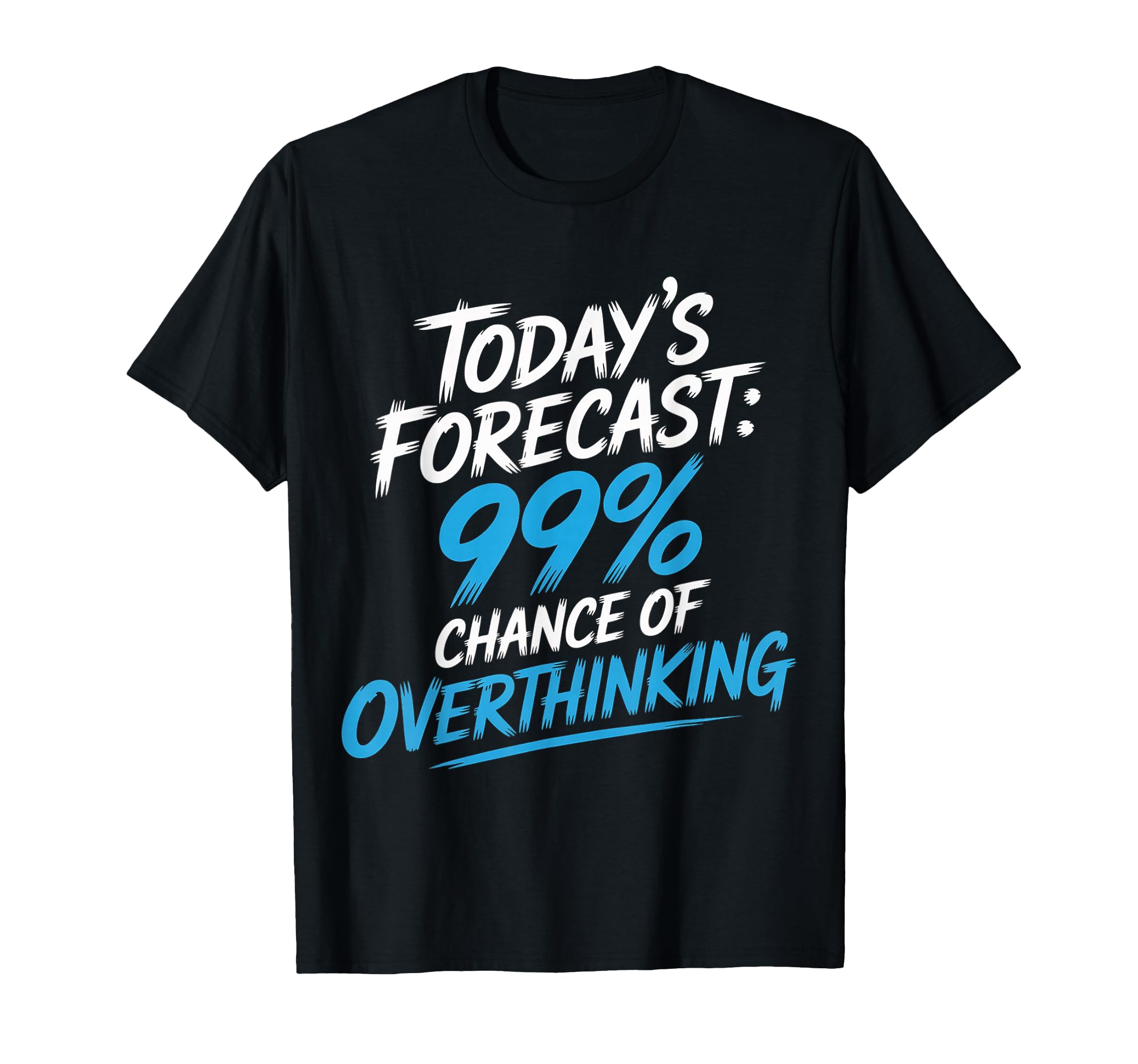 Todays Forecast 99 Chance Overthinking T-Shirt - Minimalist Print Men Women - T-Shirt, Sweatshirt, Hoodie