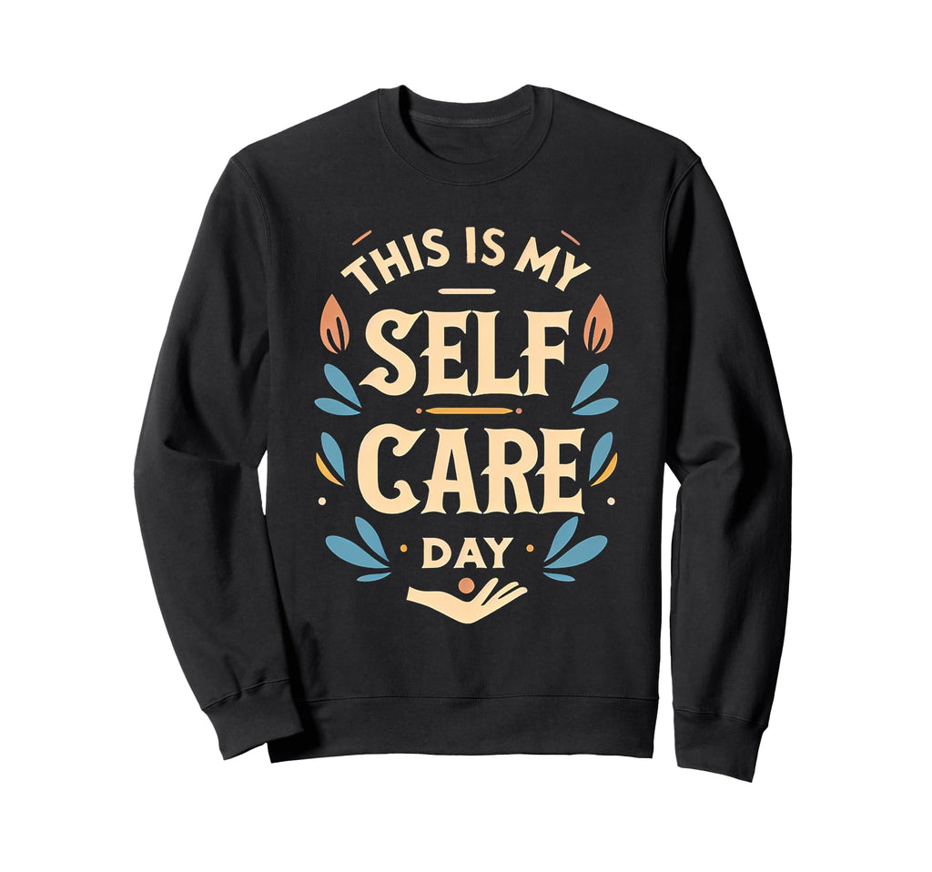 This Is My Self Care Day Sweatshirt - Streetwear Style Men Women - T-Shirt, Sweatshirt, Hoodie