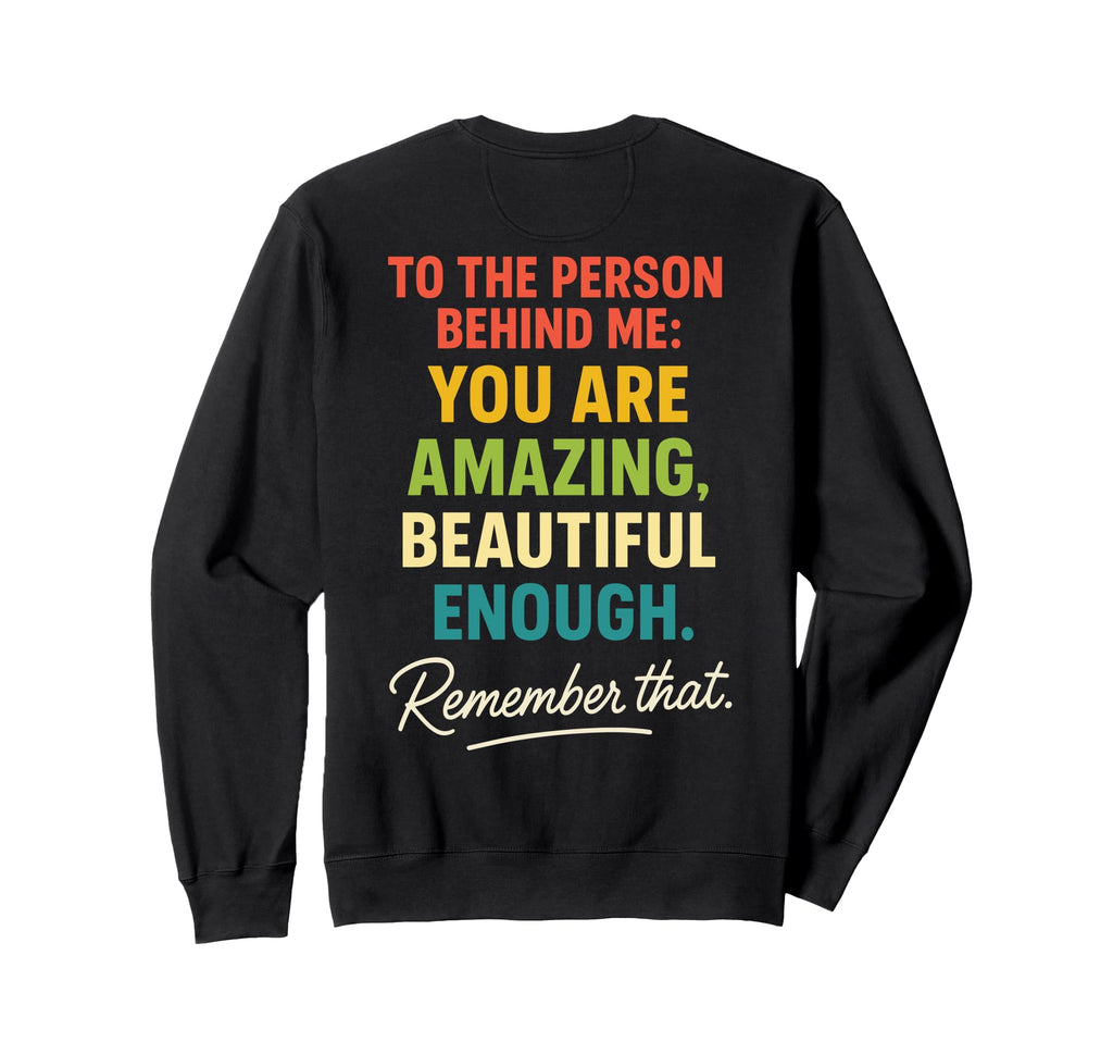 You Are Enough Dear Person Behind Me Sweatshirt - Trendy Graphic for Adults - T-Shirt, Sweatshirt, Hoodie