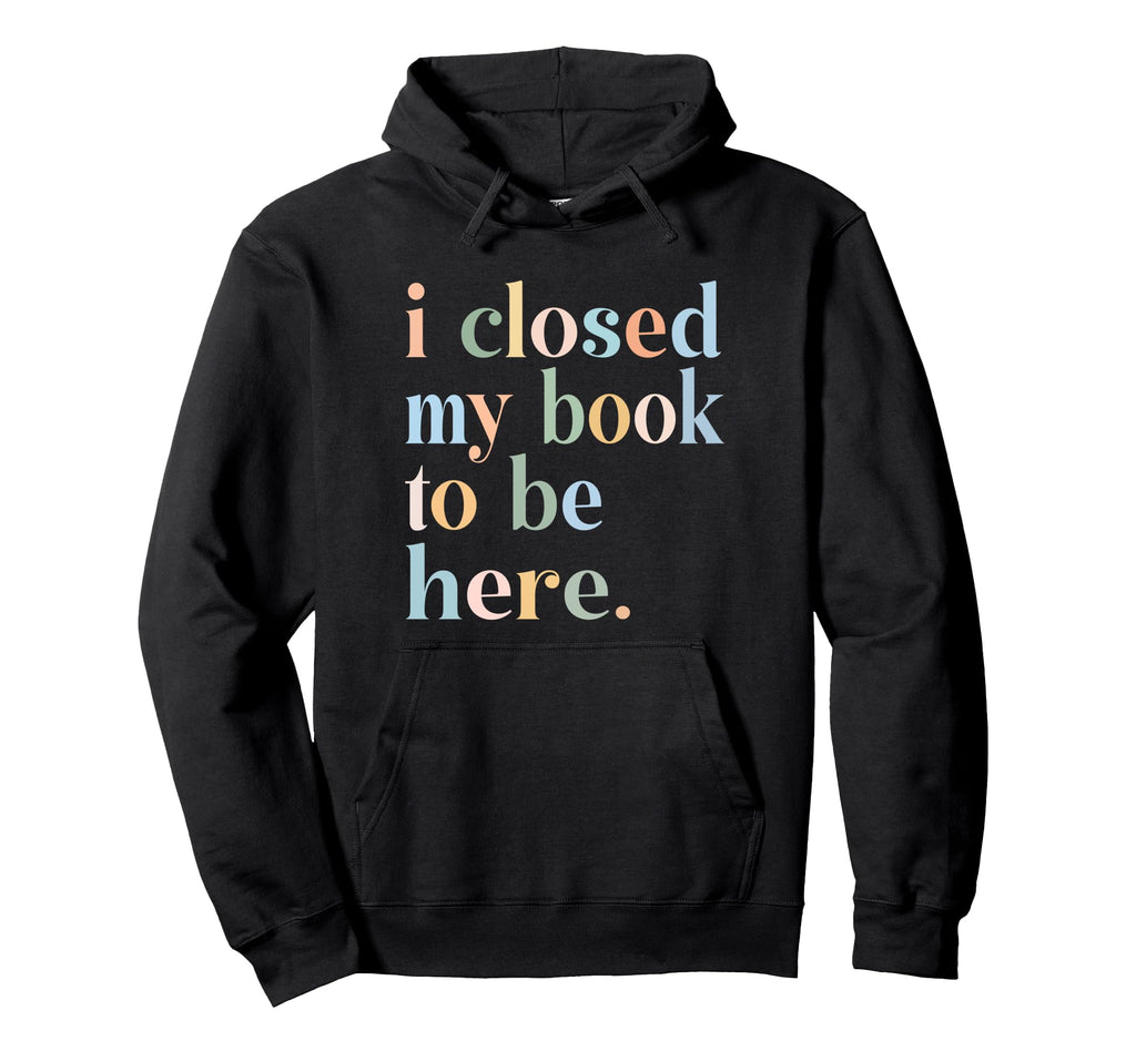 Groovy Closed My Book To Be Here Hoodie - Casual Everyday Wear for Adults - T-Shirt, Sweatshirt, Hoodie