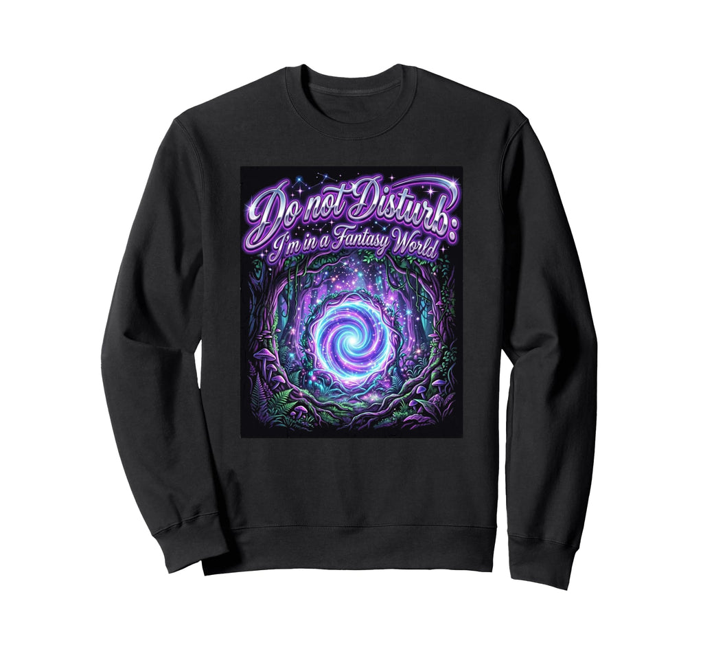 Do Not Disturb Im Fantasy World Magic Sweatshirt - Novelty Apparel Unisex - T-Shirt, Sweatshirt, Hoodie