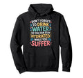 Drink Water Stay Hydrated While You Suffer Hoodie - Minimalist Print Unisex - T-Shirt, Sweatshirt, Hoodie