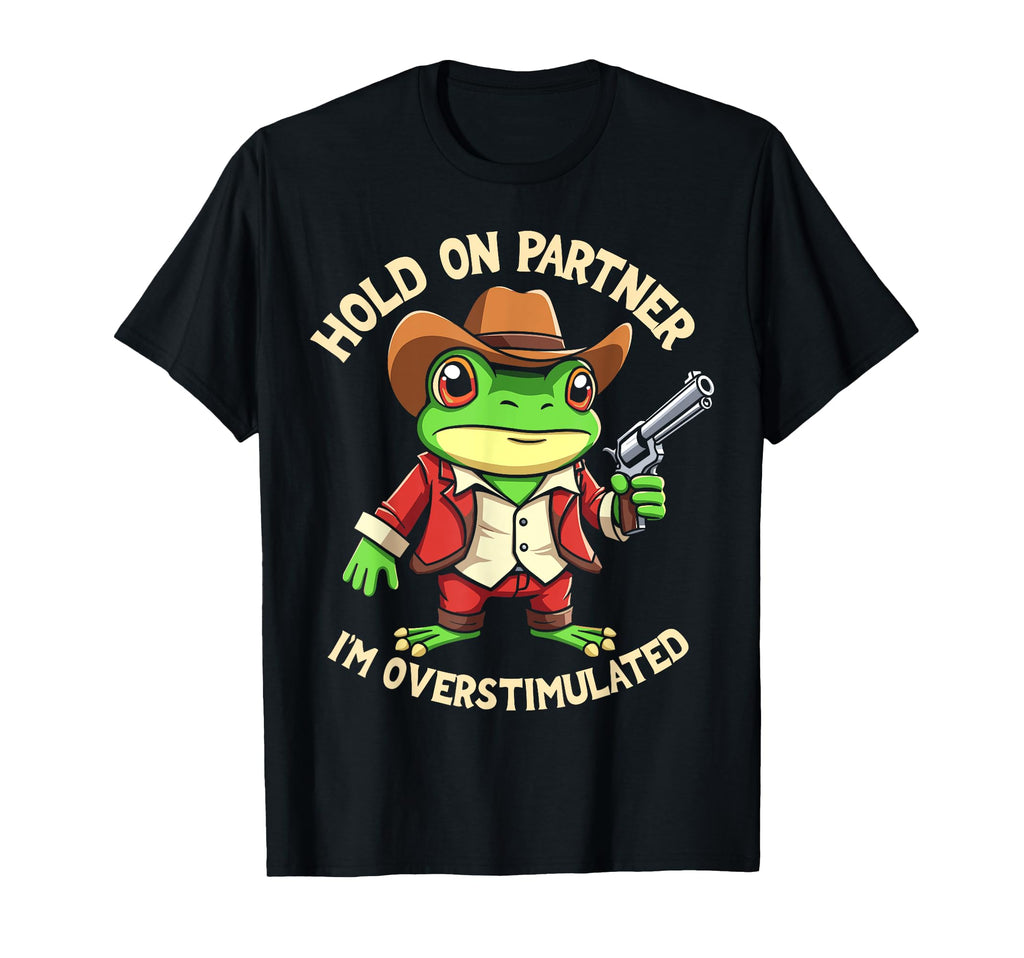 Funny Hold Partner Im Overstimulated Cowboy T-Shirt - Graphic Print Unisex - T-Shirt, Sweatshirt, Hoodie