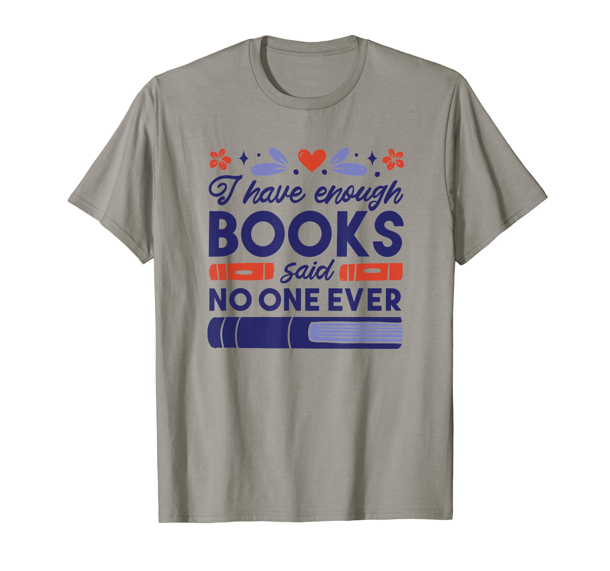 I Have Enough Books Said No One Ever T-Shirt - Aesthetic Graphic Men Women - T-Shirt, Sweatshirt, Hoodie