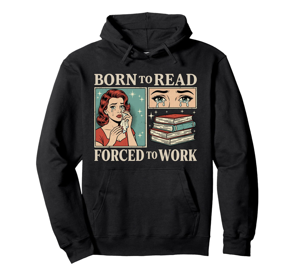 Born To Read Forced To Work Funny Hoodie - Novelty Apparel Men Women - T-Shirt, Sweatshirt, Hoodie
