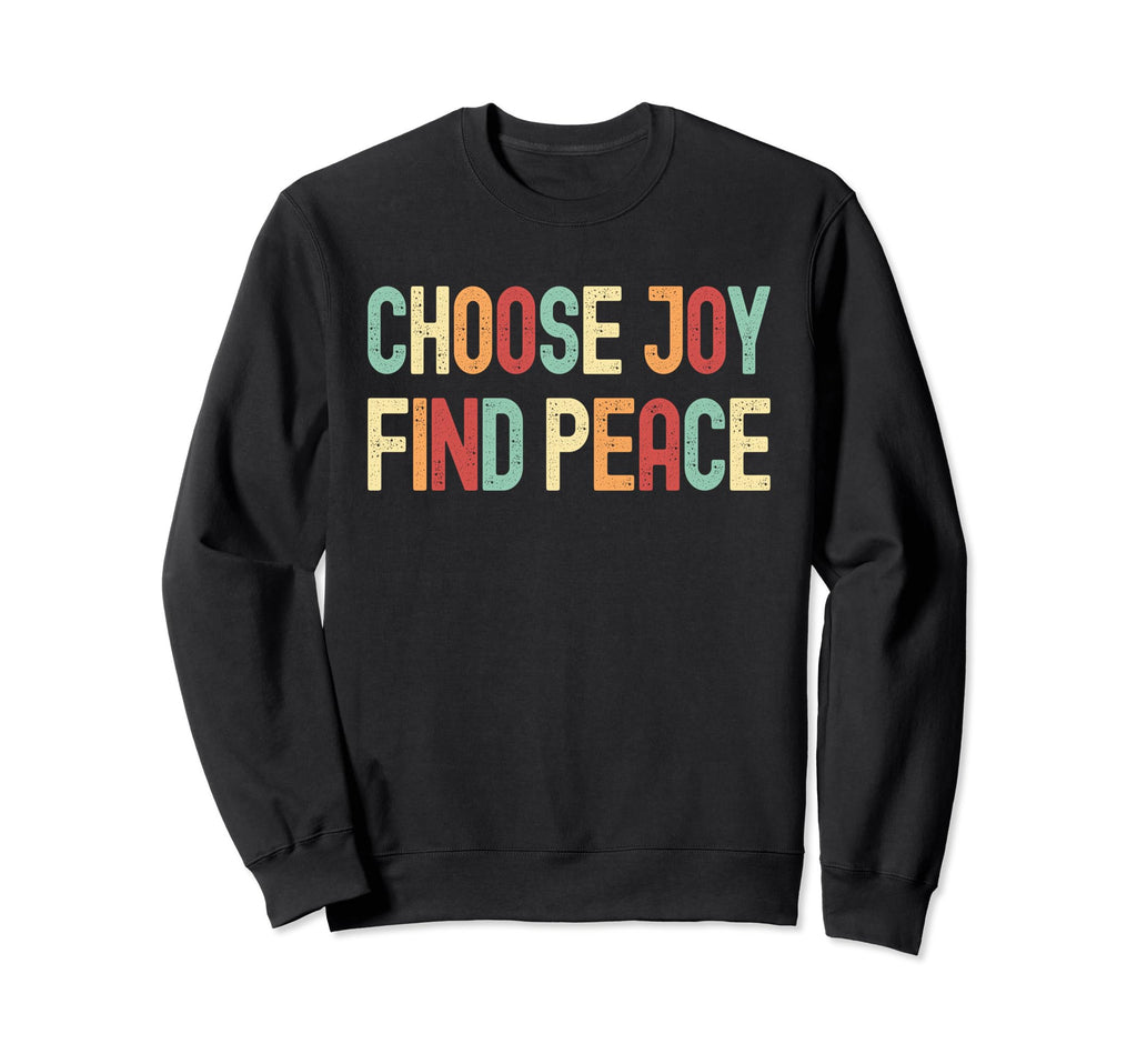 Choose Joy Find Peace Positive Sweatshirt - Fun Novelty Design Unisex - T-Shirt, Sweatshirt, Hoodie