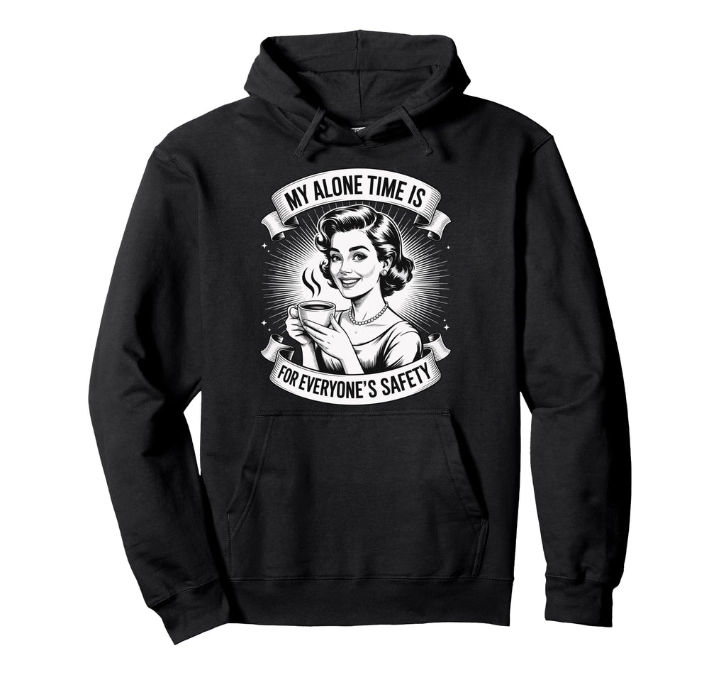 My Alone Time Is Everyones Safety Hoodie - Unique Graphic Unisex - T-Shirt, Sweatshirt, Hoodie